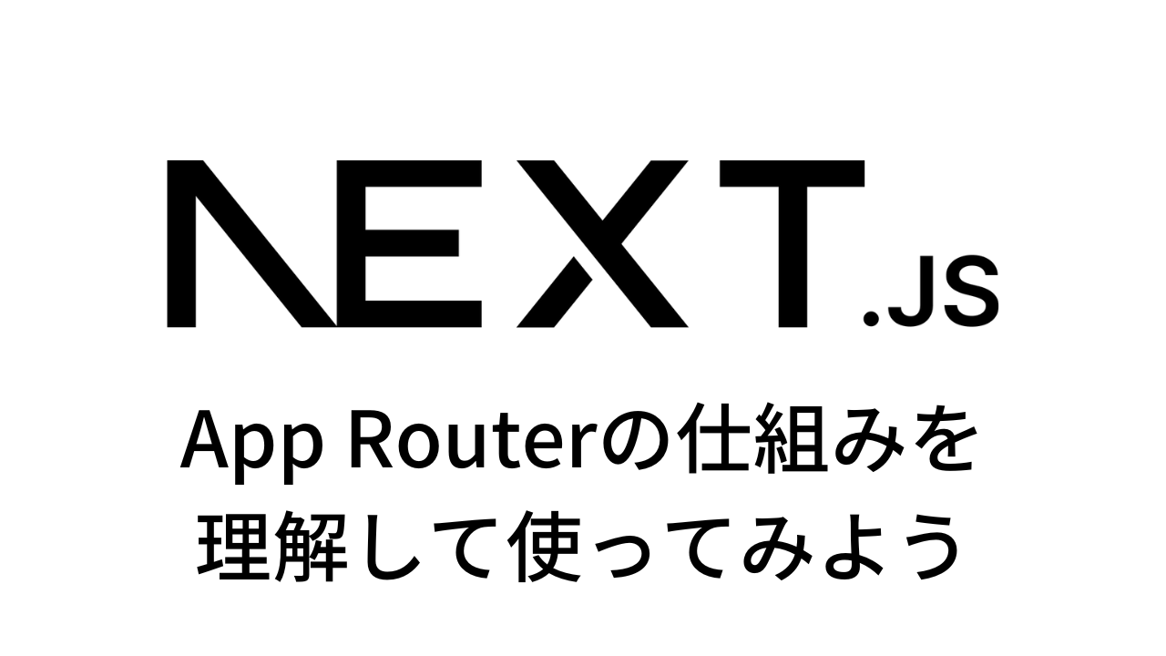 Next.jsのApp Routerを理解して使ってみよう