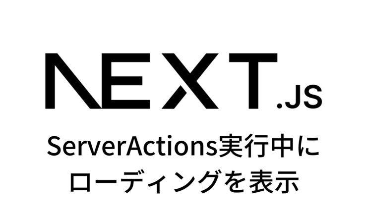 ServerActions実行中に ローディングを表示